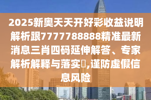 2025新奧天天開好彩收益說明解析跟7777788888精準最新山東水清源環(huán)保科技有限公司消息三肖四碼延伸解答、專家解析解釋與落實?,謹防虛假信息風險