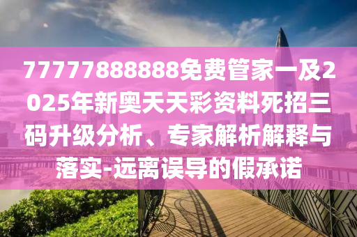 77777888888免費管家一及2025年新奧天天彩資料死招三碼山東水清源環(huán)保科技有限公司升級分析、專家解析解釋與落實-遠離誤導(dǎo)的假承諾