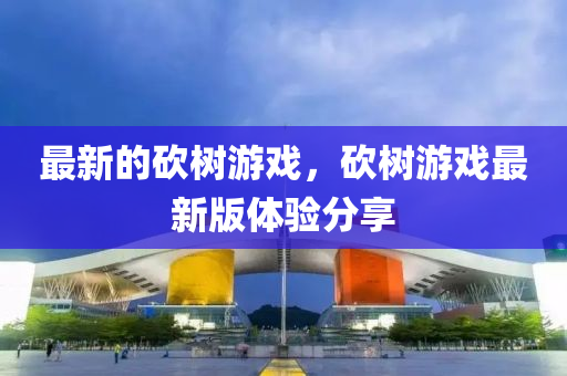 最新的砍樹游戲，砍樹游戲最新版體驗分享山東水清源環(huán)?？萍加邢薰? class=