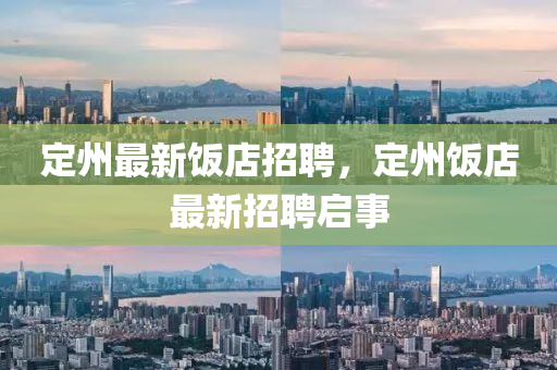 定州最新飯店招聘，定州飯店最新招聘啟事山東水清源環(huán)?？萍加邢薰? class=