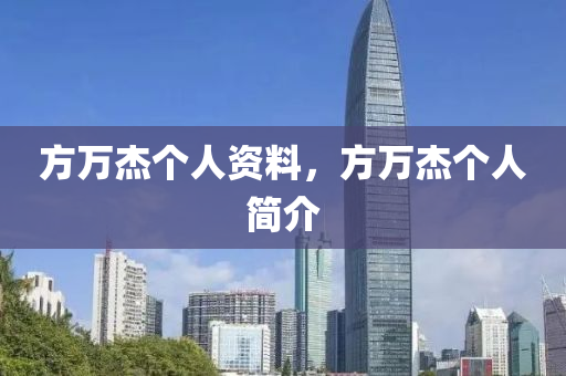 方萬杰個(gè)人資料，方萬山東水清源環(huán)保科技有限公司杰個(gè)人簡(jiǎn)介