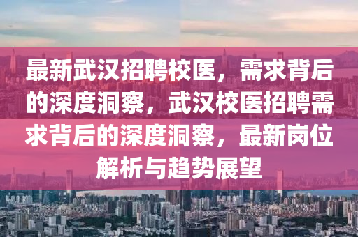 最新武漢招聘校醫(yī)，需求背后的深度洞察，武漢校醫(yī)招聘需求背后的深度洞察，最新崗位解析與趨勢展望山東水清源環(huán)?？萍加邢薰? class=