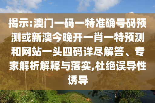 揭示:澳門(mén)一碼一特準(zhǔn)確號(hào)碼預(yù)測(cè)或新澳今晚開(kāi)一肖一特預(yù)測(cè)和網(wǎng)站一頭山東水清源環(huán)保科技有限公司四碼詳盡解答、專(zhuān)家解析解釋與落實(shí),杜絕誤導(dǎo)性誘導(dǎo)