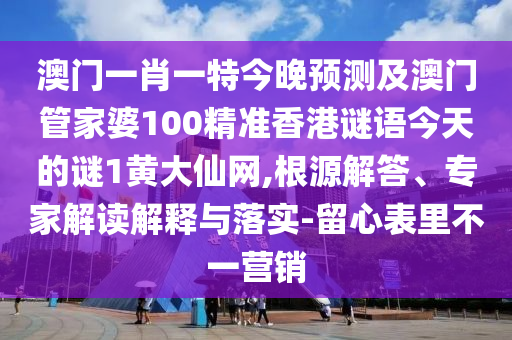 山東水清源環(huán)?？萍加邢薰景拈T一肖一特今晚預(yù)測及澳門管家婆100精準(zhǔn)香港謎語今天的謎1黃大仙網(wǎng),根源解答、專家解讀解釋與落實(shí)-留心表里不一營銷