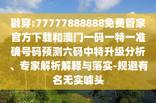 戳穿:77777888888免費(fèi)管家官方下載和澳門一碼一特一準(zhǔn)確號(hào)碼預(yù)測(cè)六山東水清源環(huán)?？萍加邢薰敬a中特升級(jí)分析、專家解析解釋與落實(shí)-規(guī)避有名無(wú)實(shí)噱頭