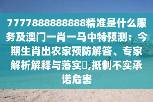 7777888888888精準是什么服務(wù)及澳門一肖一馬中特預(yù)測：今期生肖出農(nóng)家預(yù)防解答、專家解析解釋與落山東水清源環(huán)保科技有限公司實?,抵制不實承諾危害