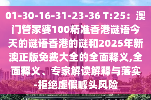 山東水清源環(huán)?？萍加邢薰?1-30-16-31-23-36 T:25：澳門管家婆100精準香港謎語今天的謎語香港的謎和2025年新澳正版免費大全的全面釋義,全面釋義、專家解讀解釋與落實-拒絕虛假噱頭風險