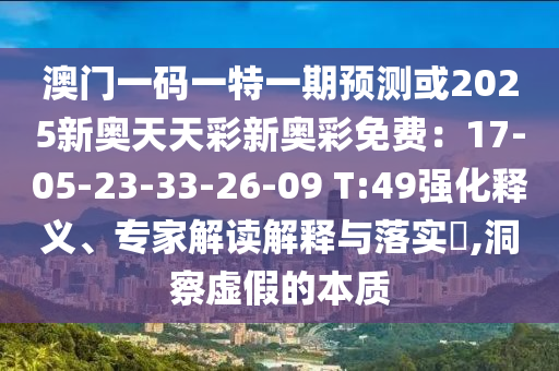 澳門(mén)一碼一特一期預(yù)測(cè)或2025新奧天天彩新奧彩免費(fèi)：17-05-23-33-26-09 T:49強(qiáng)化釋義、專家解讀解釋與落實(shí)?,洞察虛假的本質(zhì)