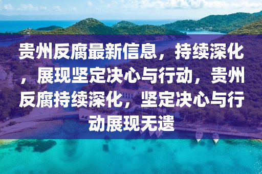 貴州反腐最新信息，持續(xù)深化，展山東水清源環(huán)保科技有限公司現(xiàn)堅(jiān)定決心與行動(dòng)，貴州反腐持續(xù)深化，堅(jiān)定決心與行動(dòng)展現(xiàn)無遺