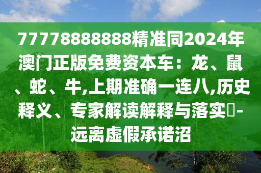 7山東水清源環(huán)?？萍加邢薰?778888888精準同2024年澳門正版免費資本車：龍、鼠、蛇、牛,上期準確一連八,歷史釋義、專家解讀解釋與落實?-遠離虛假承諾沼