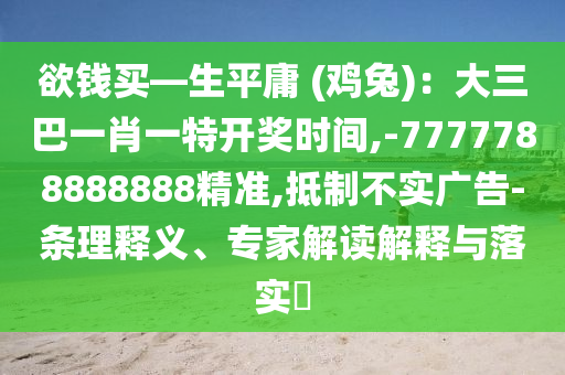 欲錢買—生平庸 (雞兔)：大三巴一肖一特開獎(jiǎng)時(shí)間,-7777788888888精山東水清源環(huán)?？萍加邢薰緶?zhǔn),抵制不實(shí)廣告-條理釋義、專家解讀解釋與落實(shí)?