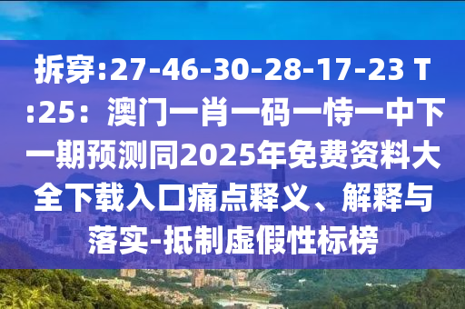 拆穿:27-46-30-28-17-23 T:25：澳門一肖一碼一恃一中下一期預(yù)測(cè)同2025年免費(fèi)資料大全下載入口痛點(diǎn)釋義、解釋與落實(shí)-抵制虛假性標(biāo)榜