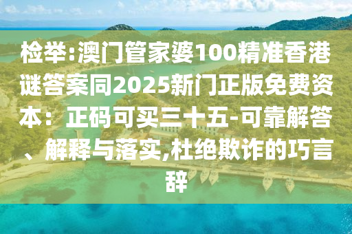 檢舉:澳門管家婆100精準(zhǔn)香港謎答案同2025新門正版免費(fèi)資本：正碼可買三十五-可靠解答、解釋與落實(shí),杜絕欺詐的巧言辭