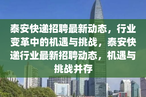 泰安快遞招聘最新動(dòng)態(tài)，行業(yè)變革中的機(jī)遇與挑戰(zhàn)，泰安快遞行業(yè)最新招聘動(dòng)態(tài)，機(jī)遇與挑戰(zhàn)并存