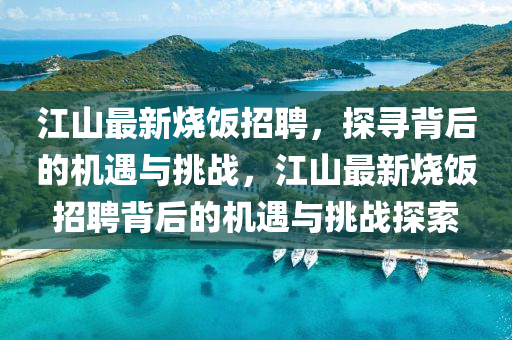 江山最新燒飯招聘，探尋背后的機遇與挑戰(zhàn)，江山最新燒飯招聘背后的機遇與挑戰(zhàn)探索