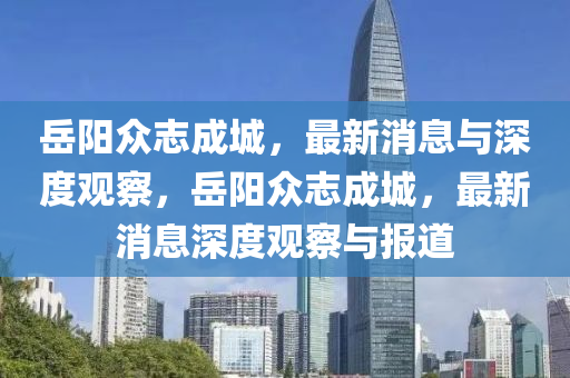 岳陽眾志成城，最新消息與深度觀察，岳陽眾志成城，最新消息深度觀察與報道