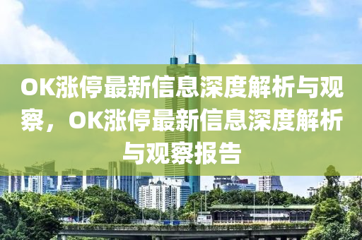 OK漲停最新信息深度解析與觀山東水清源環(huán)保科技有限公司察，OK漲停最新信息深度解析與觀察報告