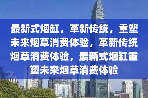 最新式煙缸，革新傳統(tǒng)，重塑未來(lái)煙草消費(fèi)體驗(yàn)，革新傳統(tǒng)山東水清源環(huán)?？萍加邢薰緹煵菹M(fèi)體驗(yàn)，最新式煙缸重塑未來(lái)煙草消費(fèi)體驗(yàn)