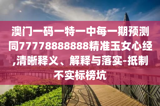 澳門一碼一特一中每一期預(yù)測(cè)同77778888888精準(zhǔn)玉女心經(jīng),清晰釋義、解釋山東水清源環(huán)?？萍加邢薰九c落實(shí)-抵制不實(shí)標(biāo)榜坑