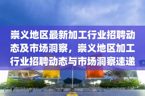 崇義地區(qū)最新加工行業(yè)招聘動(dòng)態(tài)及市場(chǎng)洞察，崇義地區(qū)加工行業(yè)招聘動(dòng)態(tài)與市場(chǎng)洞察速遞山東水清源環(huán)?？萍加邢薰? class=