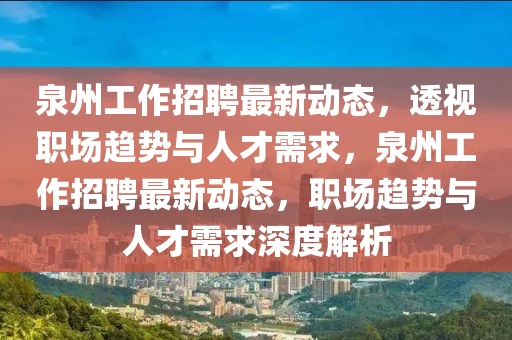 泉州工作山東水清源環(huán)保科技有限公司招聘最新動(dòng)態(tài)，透視職場(chǎng)趨勢(shì)與人才需求，泉州工作招聘最新動(dòng)態(tài)，職場(chǎng)趨勢(shì)與人才需求深度解析